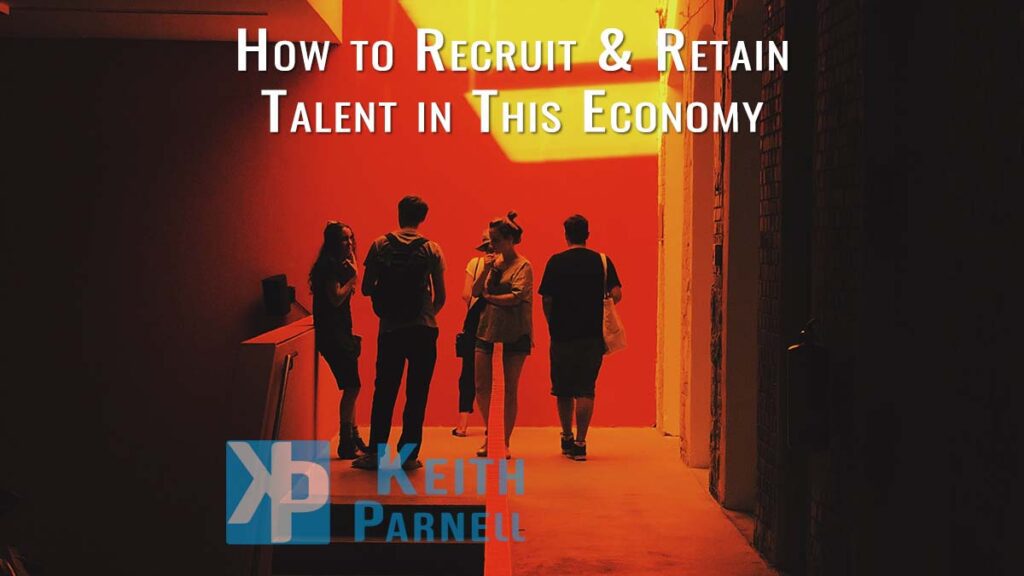 How to recruit & retain talent in this economy