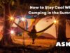 10 Tips to Sleep Better While Summer Camping Outdoors How to Stay Cool While Camping in the Summer
